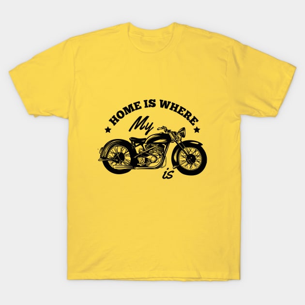 Home is where your Bike Motorcycle is! T-Shirt by KazSells